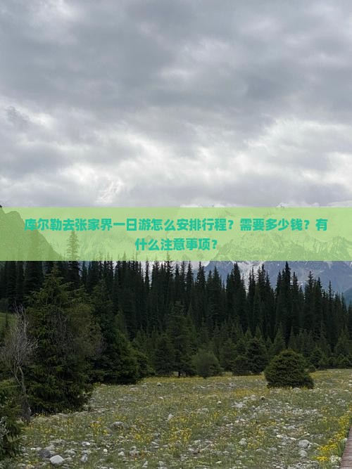 库尔勒去张家界一日游怎么安排行程？需要多少钱？有什么注意事项？