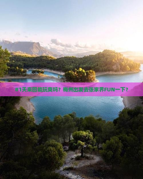 #1天来回能玩爽吗？梅州出发去张家界FUN一下？