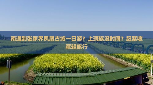 南通到张家界凤凰古城一日游？上班族没时间？赶紧收藏轻旅行