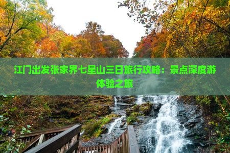 江门出发张家界七星山三日旅行攻略：景点深度游体验之旅