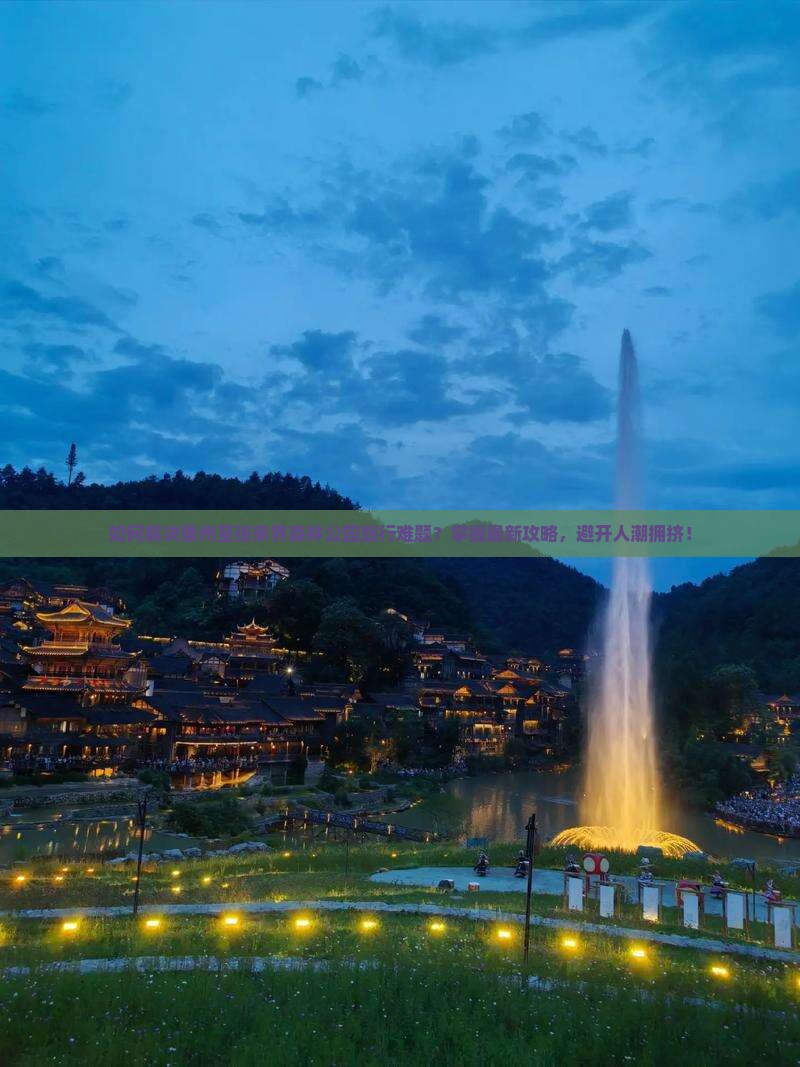 如何解决惠州至张家界森林公园旅行难题？掌握最新攻略，避开人潮拥挤！
