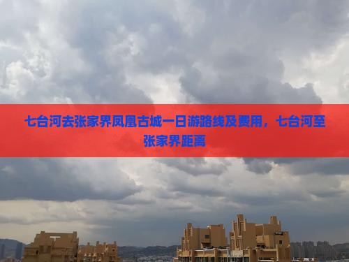 七台河去张家界凤凰古城一日游路线及费用，七台河至张家界距离