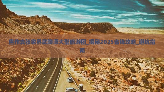 焦作去张家界武陵源大型旅游团