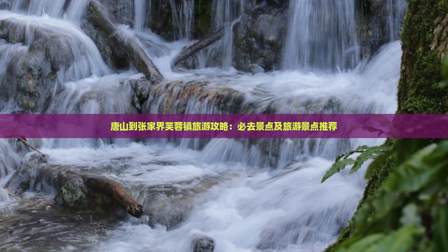 唐山到张家界芙蓉镇哪里玩