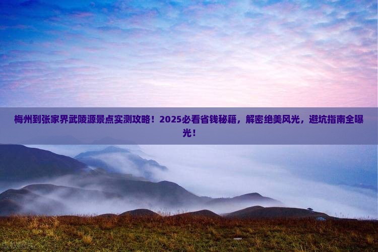 梅州到张家界武陵源景点 梅州到张家界武陵源景点