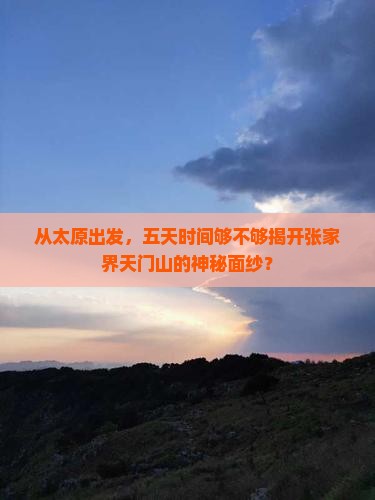 从太原出发，五天时间够不够揭开张家界天门山的神秘面纱？