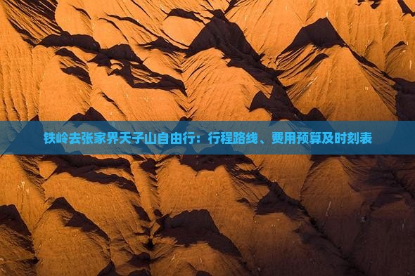 铁岭去张家界天子山自由行：行程路线、费用预算及时刻表