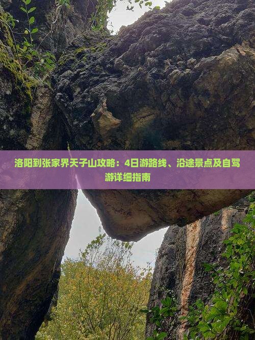 洛阳到张家界天子山攻略：4日游路线、沿途景点及自驾游详细指南