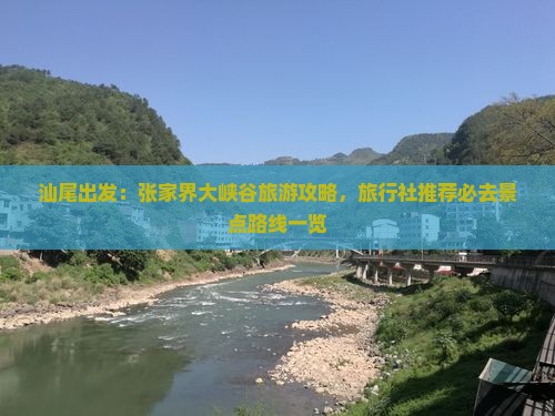 汕尾出发：张家界大峡谷旅游攻略，旅行社推荐必去景点路线一览