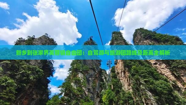 新乡到张家界芙蓉镇自由团：自驾游与旅游团路线及距离全解析