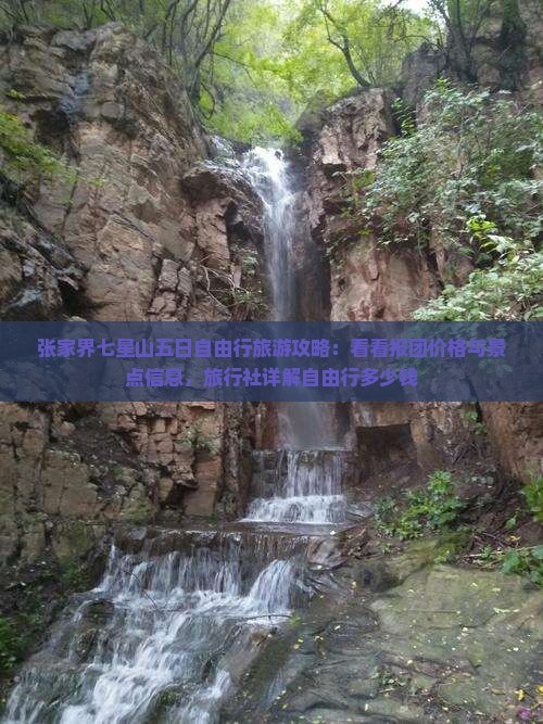 张家界七星山五日自由行旅游攻略：看看报团价格与景点信息，旅行社详解自由行多少钱