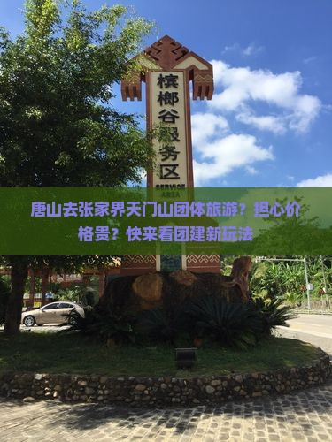 唐山去张家界天门山团体旅游？担心价格贵？快来看团建新玩法