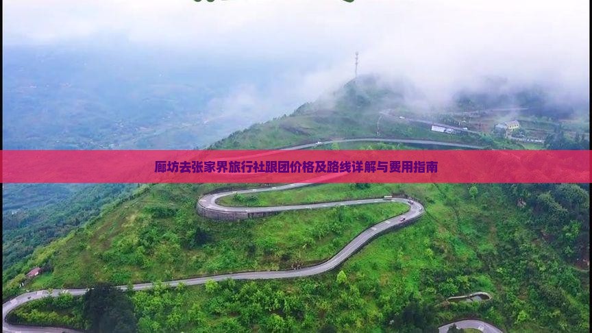 廊坊去张家界旅行社跟团价格及路线详解与费用指南