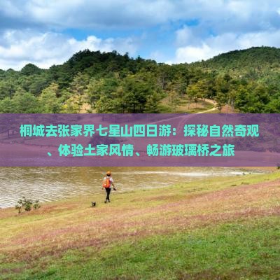 桐城去张家界七星山四日游：探秘自然奇观、体验土家风情、畅游玻璃桥之旅