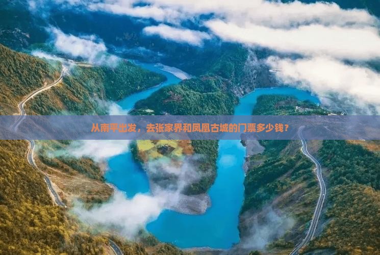 从南平出发，去张家界和凤凰古城的门票多少钱？