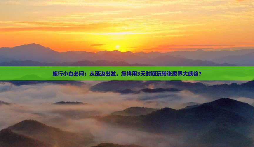旅行小白必问：从延边出发，怎样用3天时间玩转张家界大峡谷？