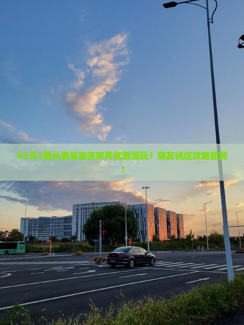 #3天2晚从娄底去张家界武陵源玩？朋友说这攻略超赞！