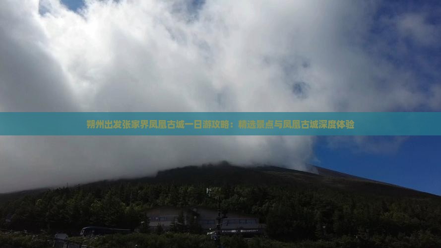 朔州出发张家界凤凰古城一日游攻略：精选景点与凤凰古城深度体验