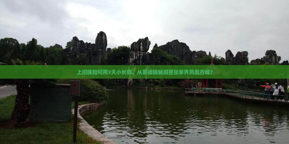 上班族如何用3天小长假，从景德镇畅游至张家界凤凰古城？