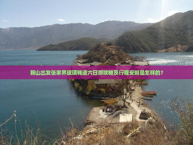 鞍山出发张家界玻璃栈道六日游攻略及行程安排是怎样的? 鞍山出发张家界玻璃栈道六日游攻略及行程安排是怎样的?