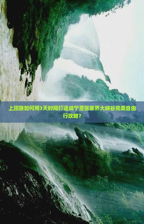上班族如何用3天时间打造咸宁至张家界大峡谷完美自由行攻略？