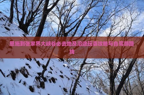 恩施到张家界大峡谷必去地及沿途玩耍攻略与自驾游路线