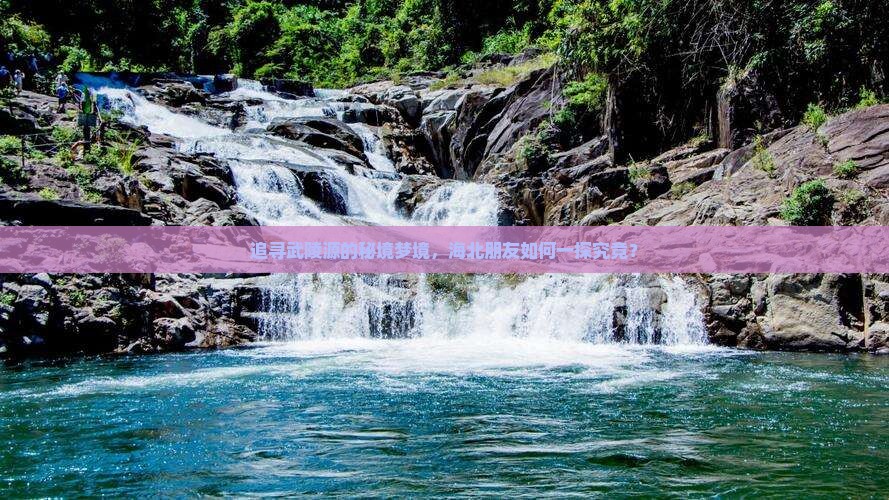 追寻武陵源的秘境梦境，海北朋友如何一探究竟？