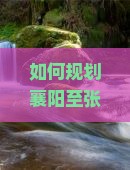 如何规划襄阳至张家界凤凰古城旅游路犀解决交通与住宿痛点，提升旅行体验？