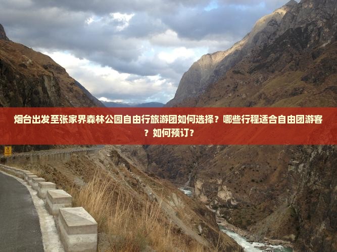 烟台出发至张家界森林公园自由行旅游团如何选择？哪些行程适合自由团游客？如何预订？