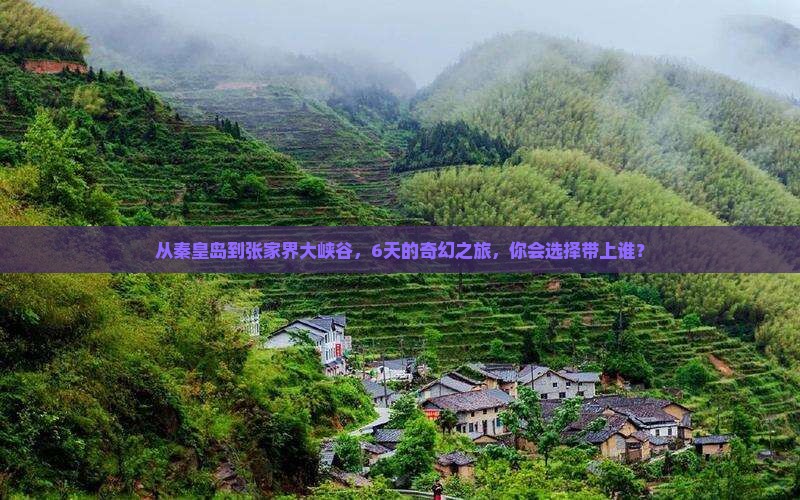 从秦皇岛到张家界大峡谷，6天的奇幻之旅，你会选择带上谁？