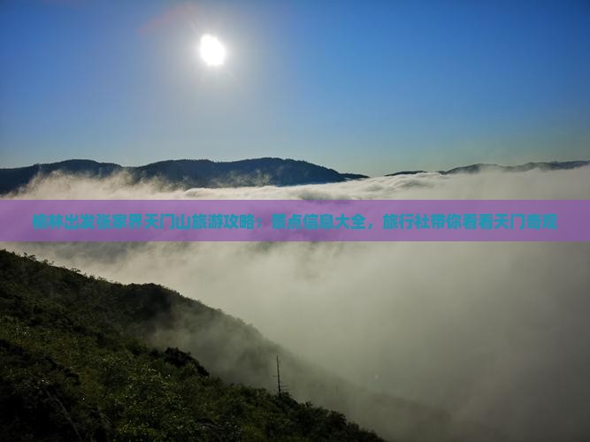 榆林出发张家界天门山旅游攻略：景点信息大全，旅行社带你看看天门奇观