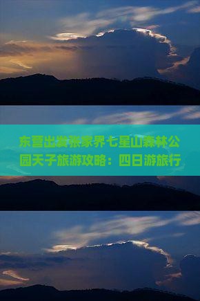 东营出发张家界七星山森林公园天子旅游攻略：四日游旅行社专属行程