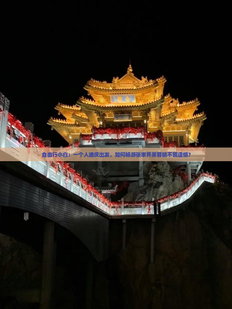 自由行小白：一个人迪庆出发，如何畅游张家界芙蓉镇不留遗憾？