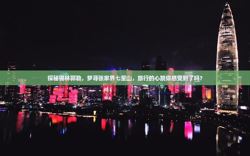探秘锡林郭勒，梦寻张家界七星山，旅行的心跳你感受到了吗？