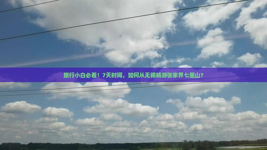 旅行小白必看！7天时间，如何从无锡畅游张家界七星山？