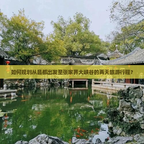 如何规划从昌都出发至张家界大峡谷的两天旅游行程？