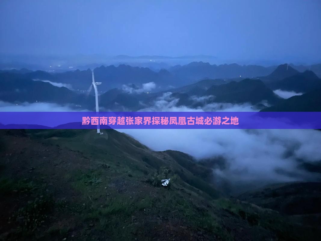 黔西南穿越张家界探秘凤凰古城必游之地