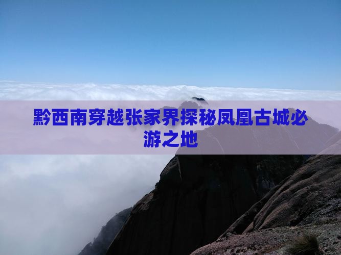 黔西南穿越张家界探秘凤凰古城必游之地