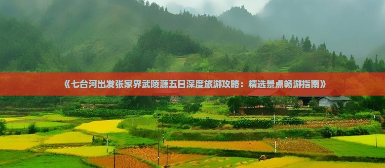 《七台河出发张家界武陵源五日深度旅游攻略：精选景点畅游指南》
