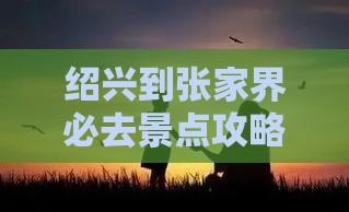 绍兴到张家界必去地 绍兴到张家界必去地