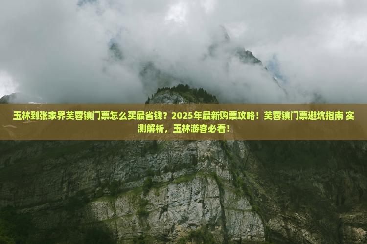 玉林到张家界芙蓉镇门票
