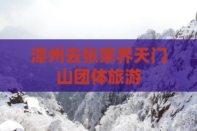 漳州去张家界天门山团体旅游
