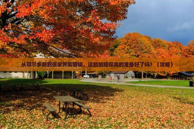 鄂尔多斯去张家界芙蓉镇必去地