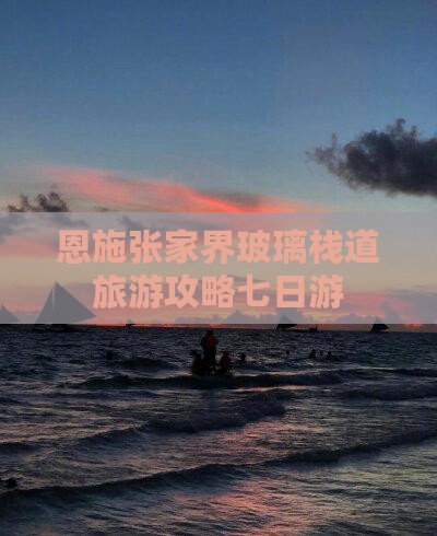 恩施去张家界玻璃栈道七日游