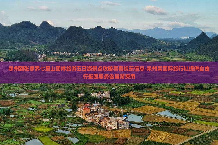 泉州到张家界七星山团体旅游五日游景点攻略看看纯玩信息-泉州某国际旅行社提供自由行报团服务含导游费用