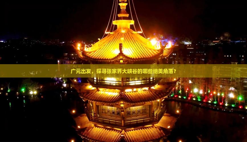 广元出发，探寻张家界大峡谷的哪些绝美角落？