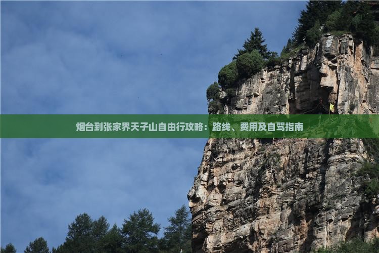 烟台到张家界天子山自由行攻略：路线、费用及自驾指南