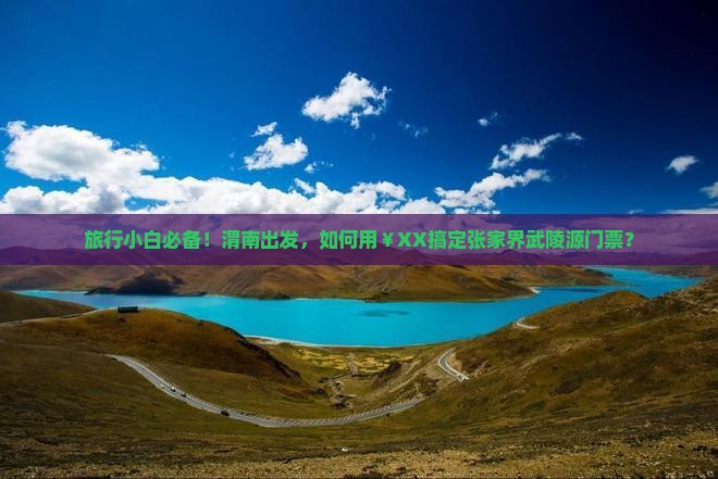 旅行小白必备！渭南出发，如何用￥XX搞定张家界武陵源门票？