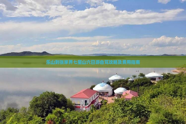 乐山到张家界七星山六日游自驾攻略及费用指南