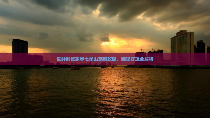 铁岭到张家界七星山旅游攻略，哪里好玩全解析
